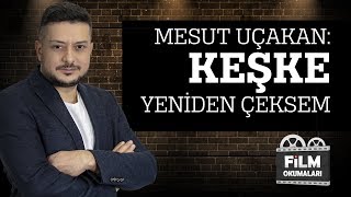 Film Okumaları 8.Bölüm - Mesut Uçakan Keşke Yeniden Çeksem