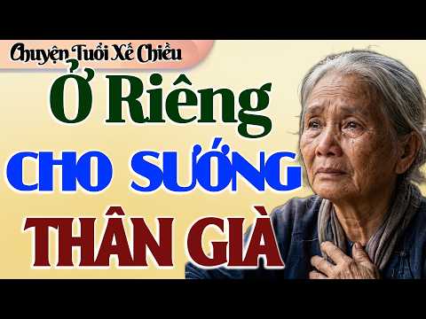 Nghe Để Suy Ngẫm: Ở RIÊNG CHO SƯỚNG THÂN GIÀ–mẹ già mua nhà tìm lại tự do cuối đời -Truyện Đêm Khuya