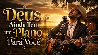 Deus Ainda Tem um Plano Para Você 🙏❤️ | Sertanejo Gospel Emocionante Para Fortalecer Sua Fé