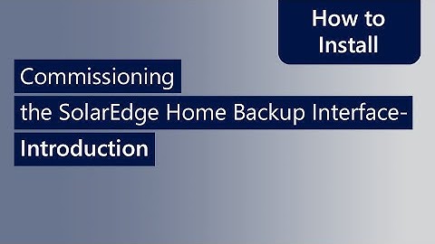 Commissioning SolarEdge Home Backup Interface- Single Phase and Three Phase- Introduction