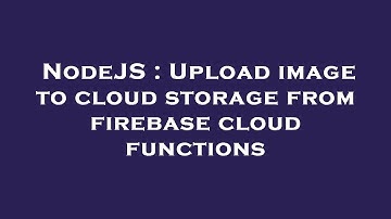 NodeJS : Upload image to cloud storage from firebase cloud functions