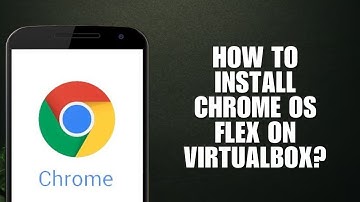 How to install Chrome OS Flex on VirtualBox? (Full Tutorial)