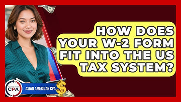 How Does Your W-2 Form Fit Into The US Tax System? - Asian American CPA