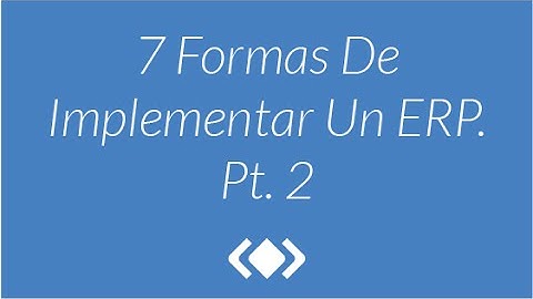7 Formas De Implementar Un ERP. Pt 2