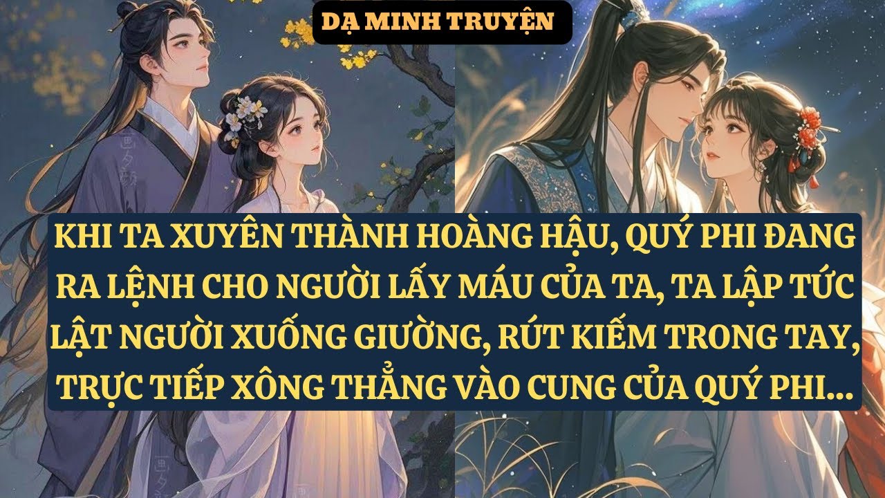 KHI TA XUYÊN THÀNH HOÀNG HẬU, QUÝ PHI ĐANG RA LỆNH CHO NGƯỜI LẤY MÁU CỦA TA. DM23