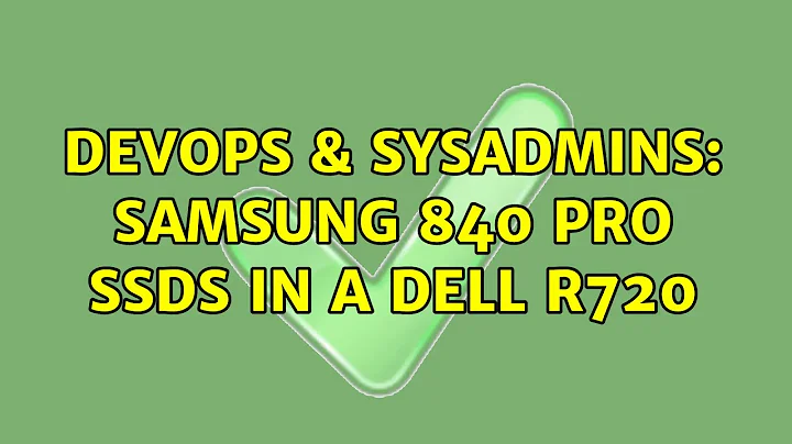 DevOps & SysAdmins: Samsung 840 Pro SSDs in a Dell R720 (4 Solutions!!)