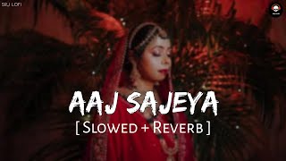 Aaj Sajeya ( Slowed   Reverb ) | Lofi | Wedding Song | Alaya F , Goldie Sohel | SRJ LOFI