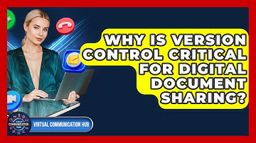 Why Is Version Control Critical For Digital Document Sharing? - Virtual Communication Hub