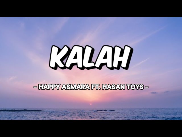 KALAH - HAPPY ASMARA ft. HASAN TOYS (Lirik u0026 terjemahan) class=