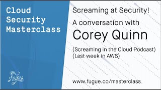 Cloud Security Masterclass Screaming at the Cloud with Corey Quinn Wealth