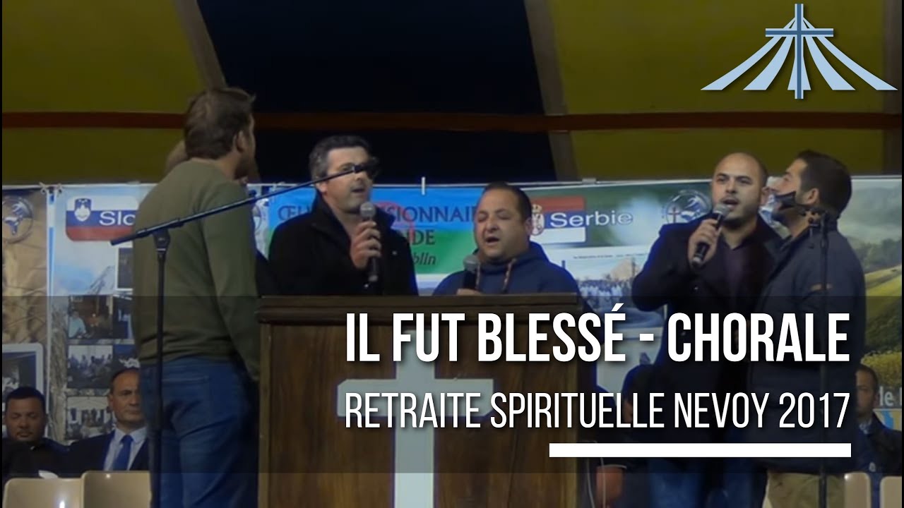 Il fut blessé - Chorale - Retraite Spirituelle Nevoy 2017
