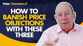 How to Banish Price Objections With These Three | Sales Techniques | Peter Thomson