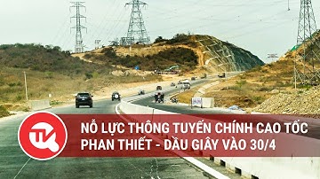 Nỗ lực thông tuyến chính cao tốc Phan Thiết-Dầu Giây vào 30/4 như đã cam kết với Quốc hội, Chính phủ