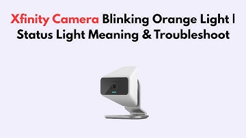 Xfinity Camera Blinking Orange Light | Status Light Meaning & Troubleshoot