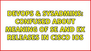 DevOps & SysAdmins: Confused about meaning of SE and EX releases in cisco IOS