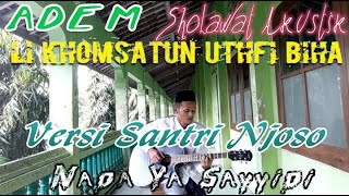 Li Khomsatun Dengan Nada Ya Sayyidi ( II Versi Santri Njoso Akustik II )