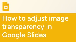 How to adjust image transparency in Google Slides