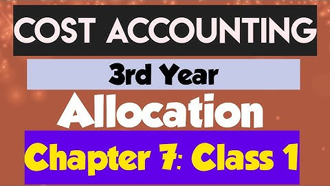 Cost Accounting (3rd Year):  (Chapter 7: Allocation  )(Class 1)