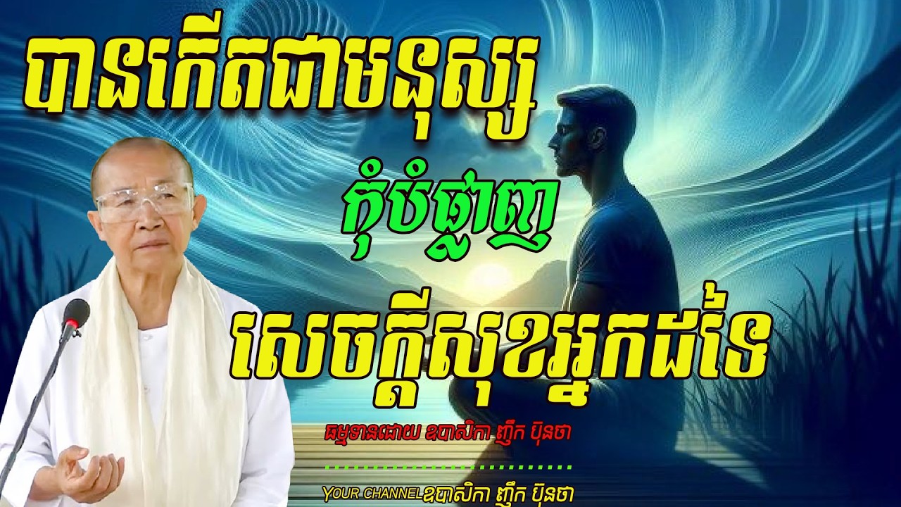 បានកើតជាមនុស្សកុំបំផ្លាញសេចក្ដីសុខអ្នកដទៃ   ធម្មទានដោយ ឧបាសិកា ញឹក ប៊ុនថា  🙏🌿🌿🌿🙏