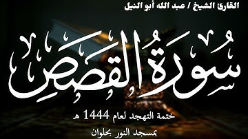 28- سورة القصص | ختمة تهجد 1444 ه | الشيخ عبد الله أبو النيل