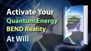 Activate Your Quantum Energy & BEND Reality At Will (Audiobook)