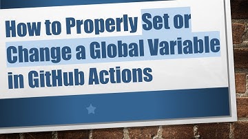 How to Properly Set or Change a Global Variable in GitHub Actions