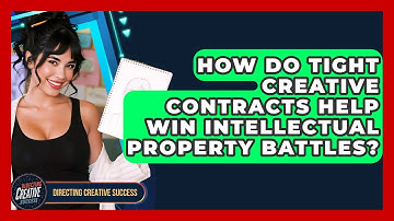 How Do Tight Creative Contracts Help Win Intellectual Property Battles? - Directing Creative Success