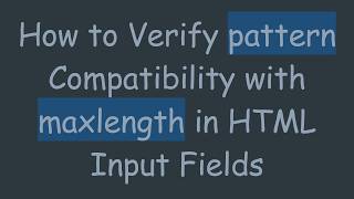 How to Verify pattern Compatibility with maxlength in HTML Input Fields