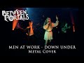 Men at work  down under  metal cover by between portals