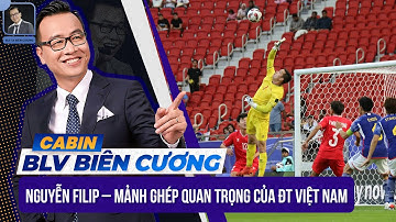 CABIN BLV BIÊN CƯƠNG: Nguyễn Filip – Mảnh ghép quan trọng của ĐTVN; Indo phơi bày ưu, nhược điểm