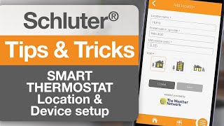 Tips on how to setup the location and the device of the Schluter®DITRAHEATERS1 Smart Thermostat.