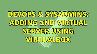 Famous DevOps & SysAdmins: Adding 2nd virtual server using VirtualBox (4 Solutions!!) Wealth