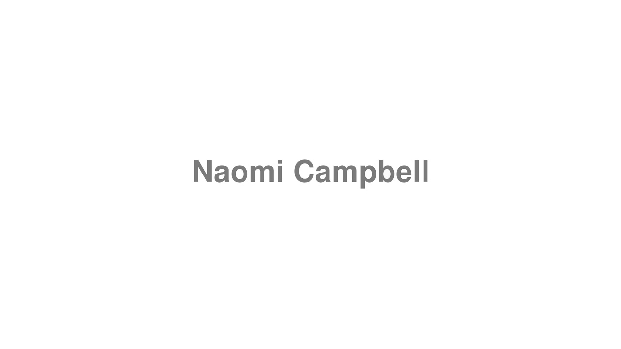 How to Pronounce "Naomi Campbell"