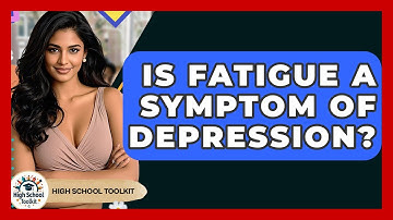 Is Fatigue A Symptom Of Depression? - High School Toolkit