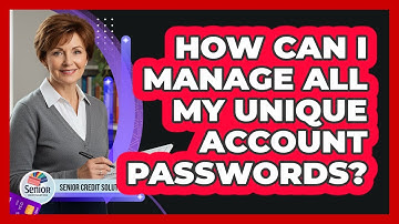How Can I Manage All My Unique Account Passwords?