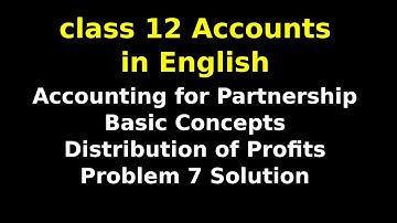 Accounting for Partnership : Basic Concepts | Distribution of Profits | Problem 7 Solution | NCERT