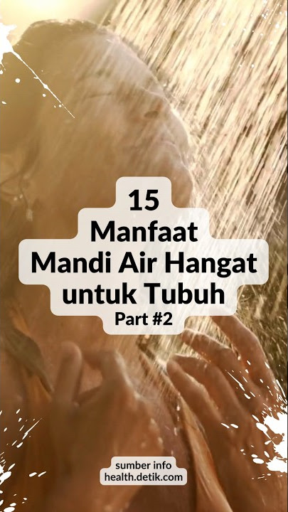 15 Manfaat Mandi Air Hangat untuk Tubuh Part #2