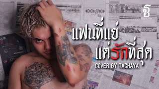 TACHAYA (เก่ง ธชย) - แฟนที่แย่ แต่รักที่สุด [Lyric Video] Original by วุฒิ ป่าบอน