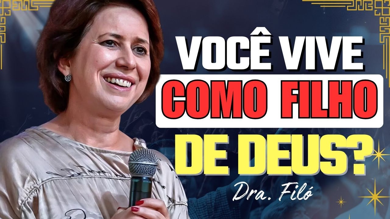 Você Está Vivendo Como Filho de Deus? | Dra. Filó