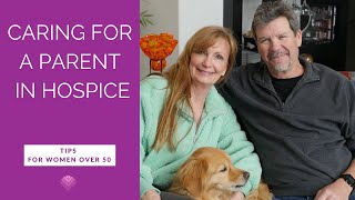 Caring For A Parent in Hospice - Tips for Women Over 50