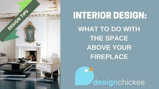 Interior Design Tips: What to do with the space above your fireplace.