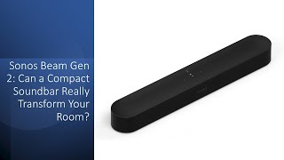 Sonos Beam Gen 2: Can a Compact Soundbar Really Transform Your Room?