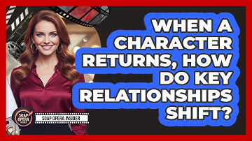When A Character Returns, How Do Key Relationships Shift?