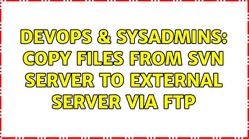 DevOps & SysAdmins: Copy files from SVN server to external server via FTP (2 Solutions!!)