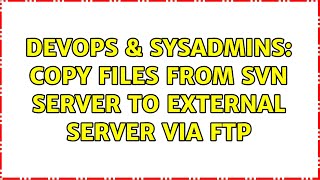 DevOps & SysAdmins: Copy files from SVN server to external server via FTP (2 Solutions!!)