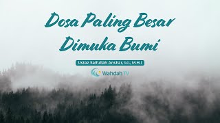 Dosa Paling Besar Di Muka Bumi | Ustaz Saifullah Anshar, Lc., M.H.I.