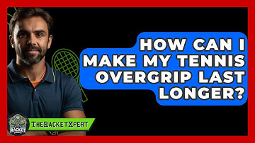 How Can I Make My Tennis Overgrip Last Longer? | The Racket Xpert News