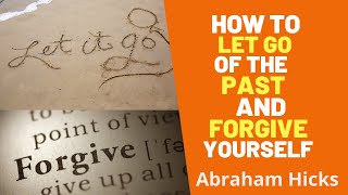 How To Let Go of the Past and Forgive Yourself  Abraham Hicks  2023