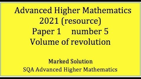 21 SQA Adv. Higher Maths Paper 1 No.5 Volume of revolution