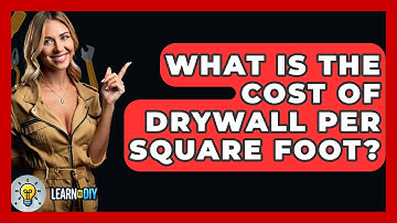 What Is The Cost Of Drywall Per Square Foot? - LearnToDIY360.com